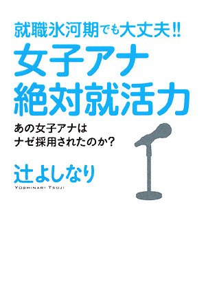 就職氷河期でも大丈夫！！女子アナ絶対就活力　あの女子アナはナゼ採用されたのか？